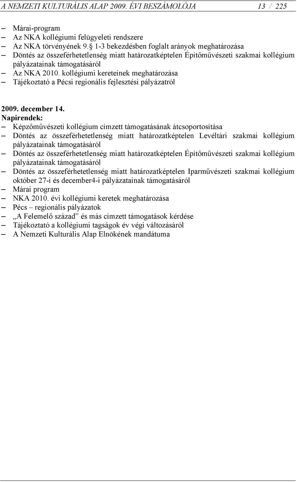 kollégiumi kereteinek meghatározása Tájékoztató a Pécsi regionális fejlesztési pályázatról 2009. december 14.