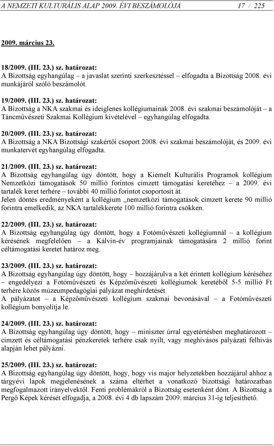 évi szakmai beszámolóját a Táncművészeti Szakmai Kollégium kivételével egyhangúlag elfogadta. 20/2009. (III. 23.) sz. határozat: A Bizottság a NKA Bizottsági szakértői csoport 2008.