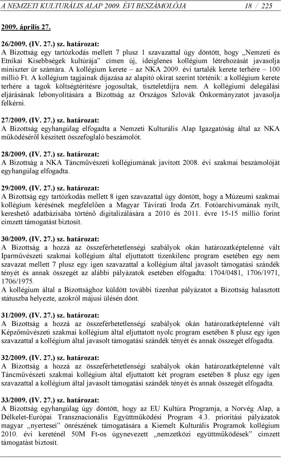 számára. A kollégium kerete az NKA 2009. évi tartalék kerete terhére 100 millió Ft.