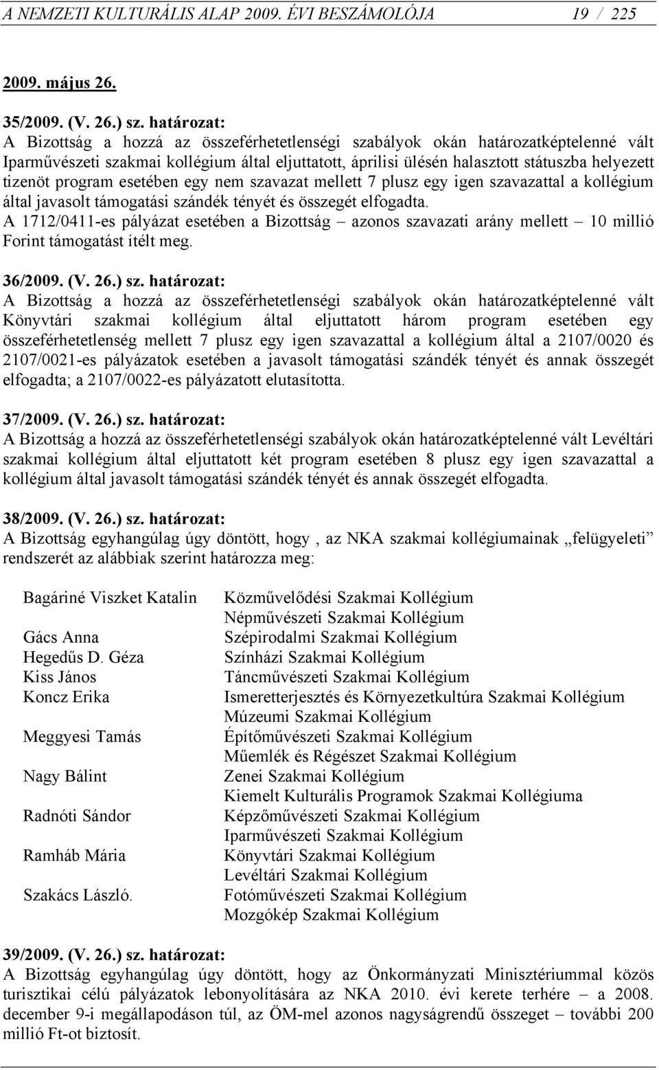 tizenöt program esetében egy nem szavazat mellett 7 plusz egy igen szavazattal a kollégium által javasolt támogatási szándék tényét és összegét elfogadta.