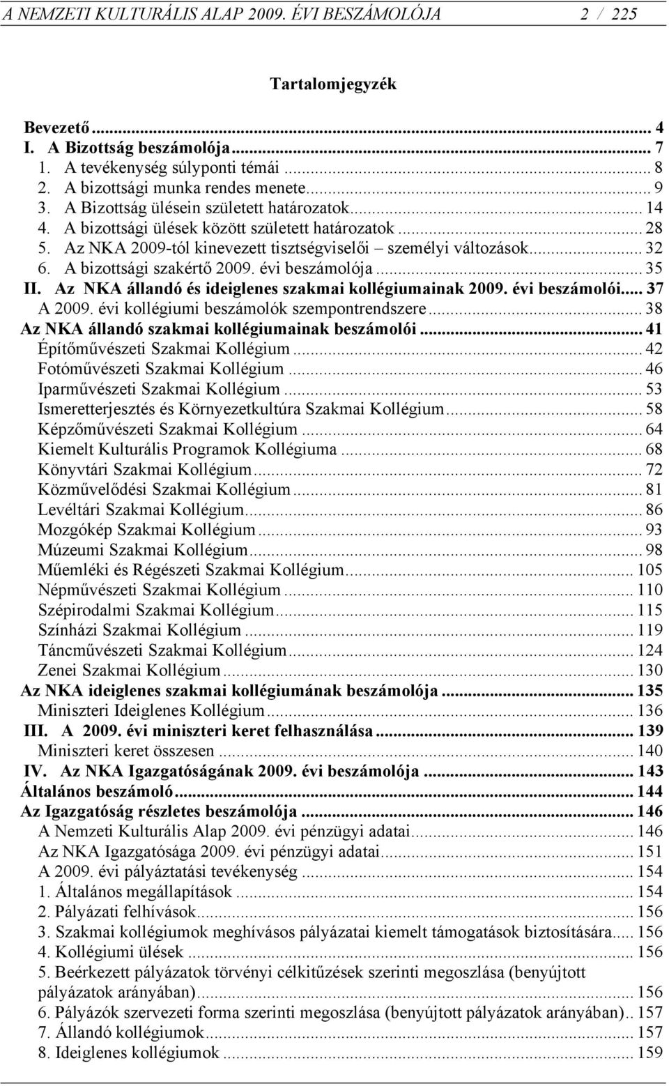 A bizottsági szakértő 2009. évi beszámolója... 35 II. Az NKA állandó és ideiglenes szakmai kollégiumainak 2009. évi beszámolói... 37 A 2009. évi kollégiumi beszámolók szempontrendszere.
