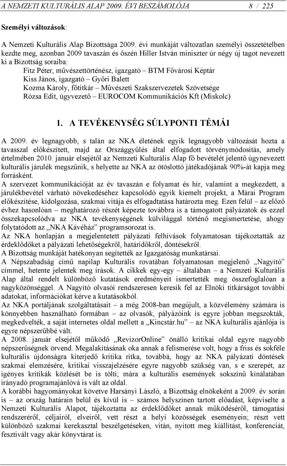 igazgató BTM Fővárosi Képtár Kiss János, igazgató Győri Balett Kozma Károly, főtitkár Művészeti Szakszervezetek Szövetsége Rózsa Edit, ügyvezető EUROCOM Kommunikációs Kft (Miskolc) 1.