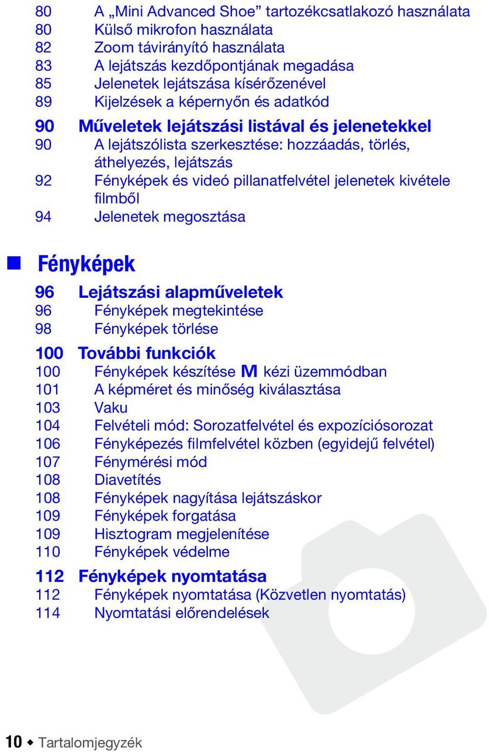 jelenetek kivétele filmből 94 Jelenetek megosztása Fényképek 96 Lejátszási alapműveletek 96 Fényképek megtekintése 98 Fényképek törlése 100 További funkciók 100 Fényképek készítése y kézi üzemmódban