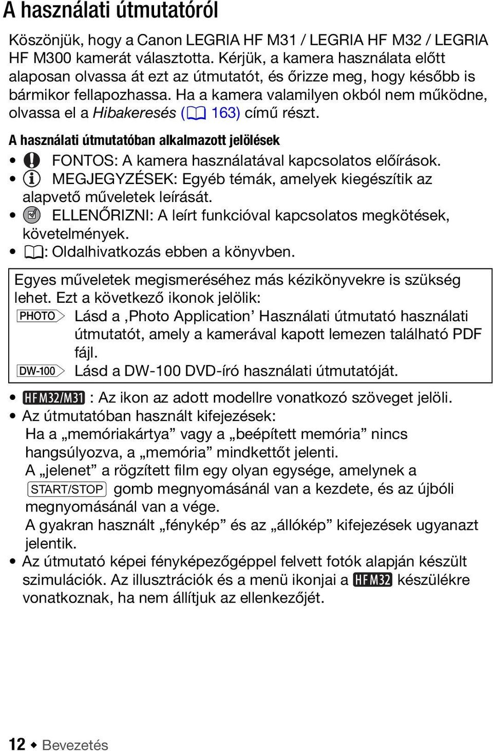 Ha a kamera valamilyen okból nem működne, olvassa el a Hibakeresés (0 163) című részt. A használati útmutatóban alkalmazott jelölések FONTOS: A kamera használatával kapcsolatos előírások.
