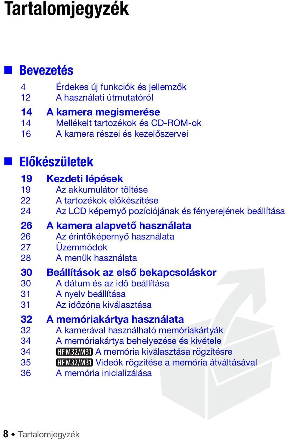 érintőképernyő használata 27 Üzemmódok 28 A menük használata 30 Beállítások az első bekapcsoláskor 30 A dátum és az idő beállítása 31 A nyelv beállítása 31 Az időzóna kiválasztása 32 A