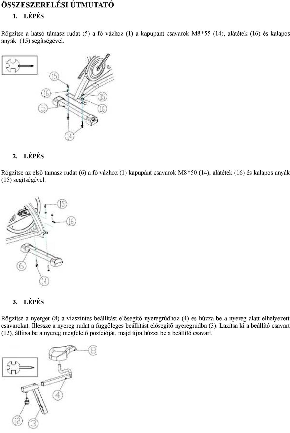 LÉPÉS Rögzítse az első támasz rudat (6) a fő vázhoz (1) kapupánt csavarok M8*50 (14), alátétek (16) és kalapos anyák (15) segítségével. 3.