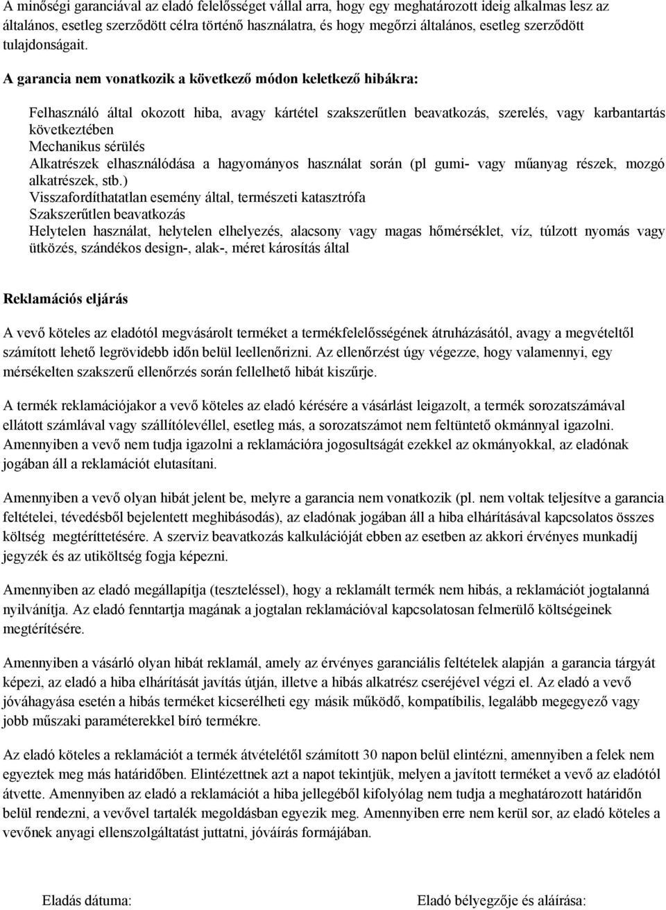 A garancia nem vonatkozik a következő módon keletkező hibákra: Felhasználó által okozott hiba, avagy kártétel szakszerűtlen beavatkozás, szerelés, vagy karbantartás következtében Mechanikus sérülés