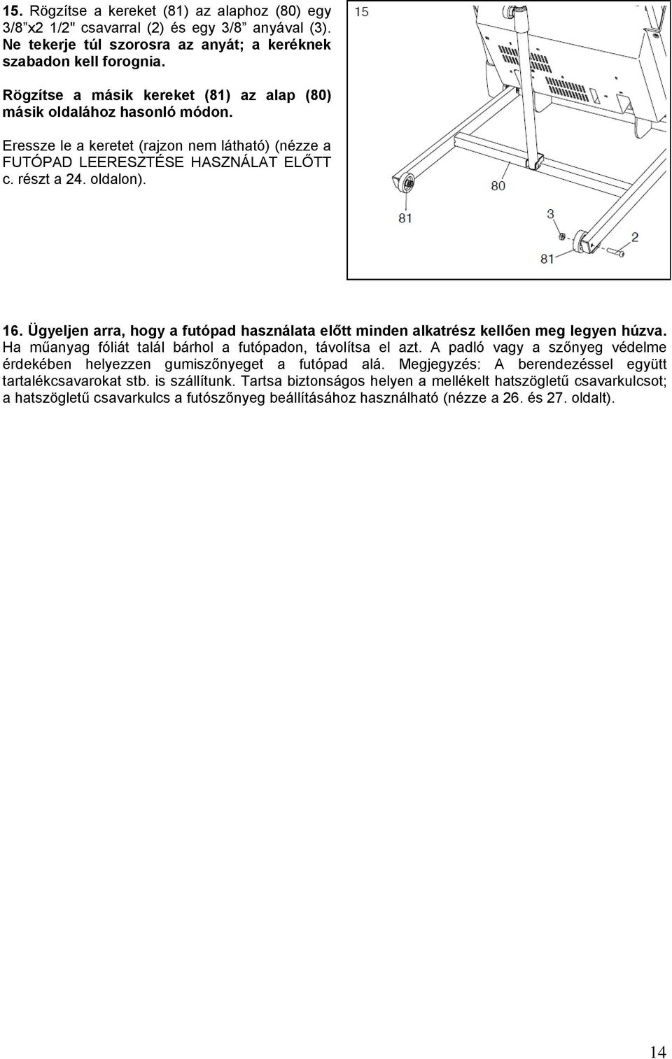 Ügyeljen arra, hogy a futópad használata előtt minden alkatrész kellően meg legyen húzva. Ha műanyag fóliát talál bárhol a futópadon, távolítsa el azt.