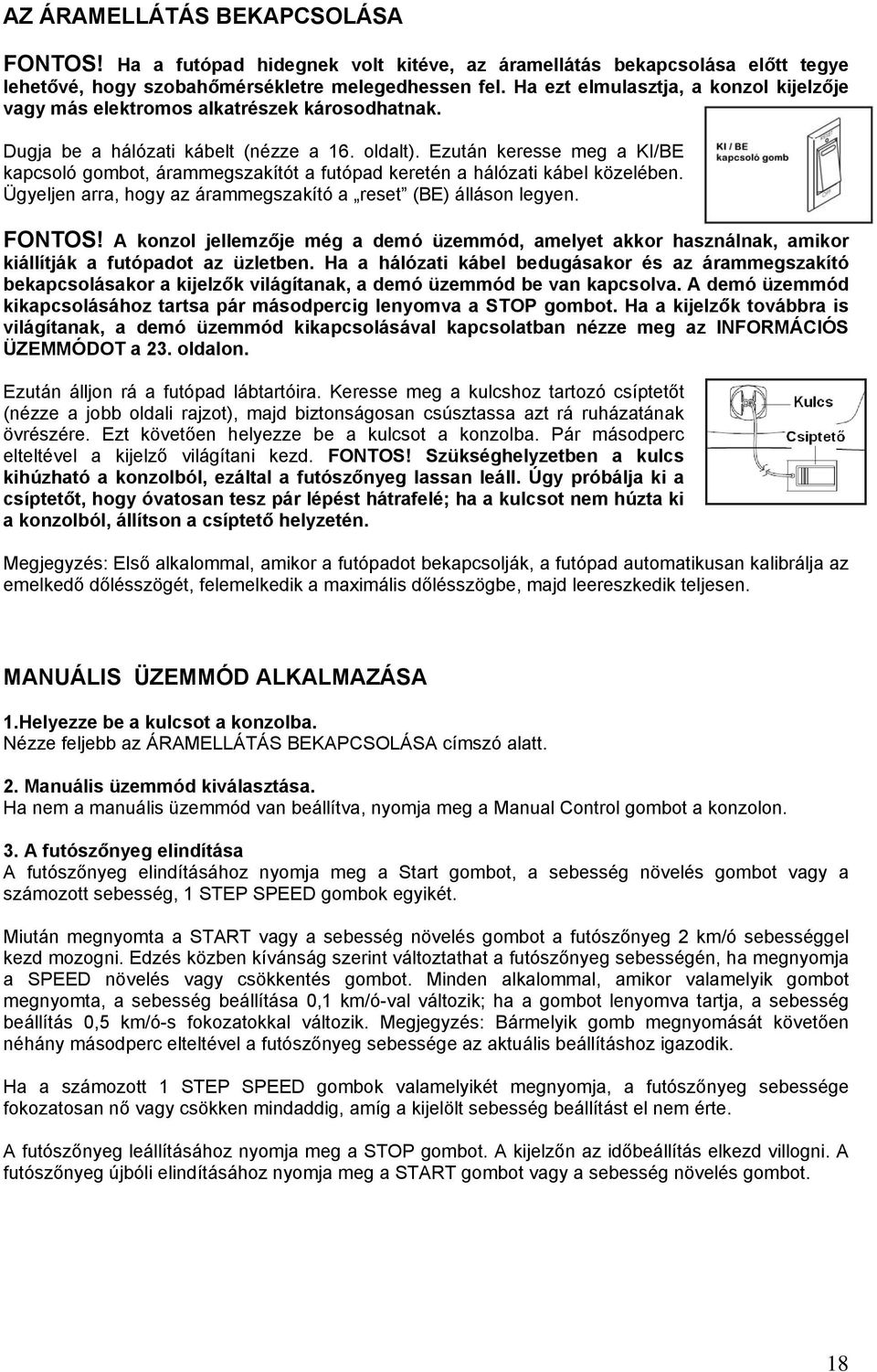 Ezután keresse meg a KI/BE kapcsoló gombot, árammegszakítót a futópad keretén a hálózati kábel közelében. Ügyeljen arra, hogy az árammegszakító a reset (BE) álláson legyen. FONTOS!
