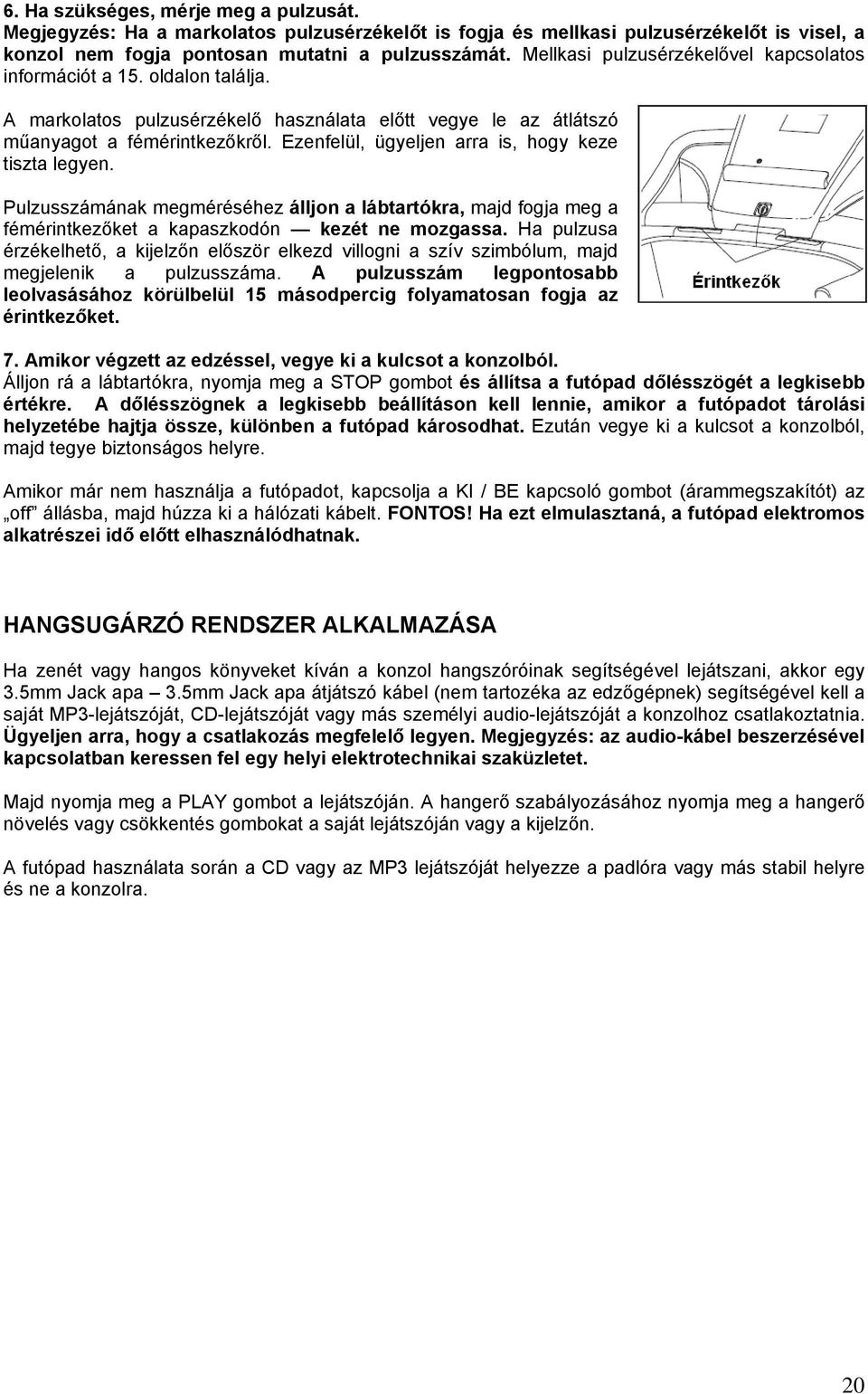 Ezenfelül, ügyeljen arra is, hogy keze tiszta legyen. Pulzusszámának megméréséhez álljon a lábtartókra, majd fogja meg a fémérintkezőket a kapaszkodón kezét ne mozgassa.