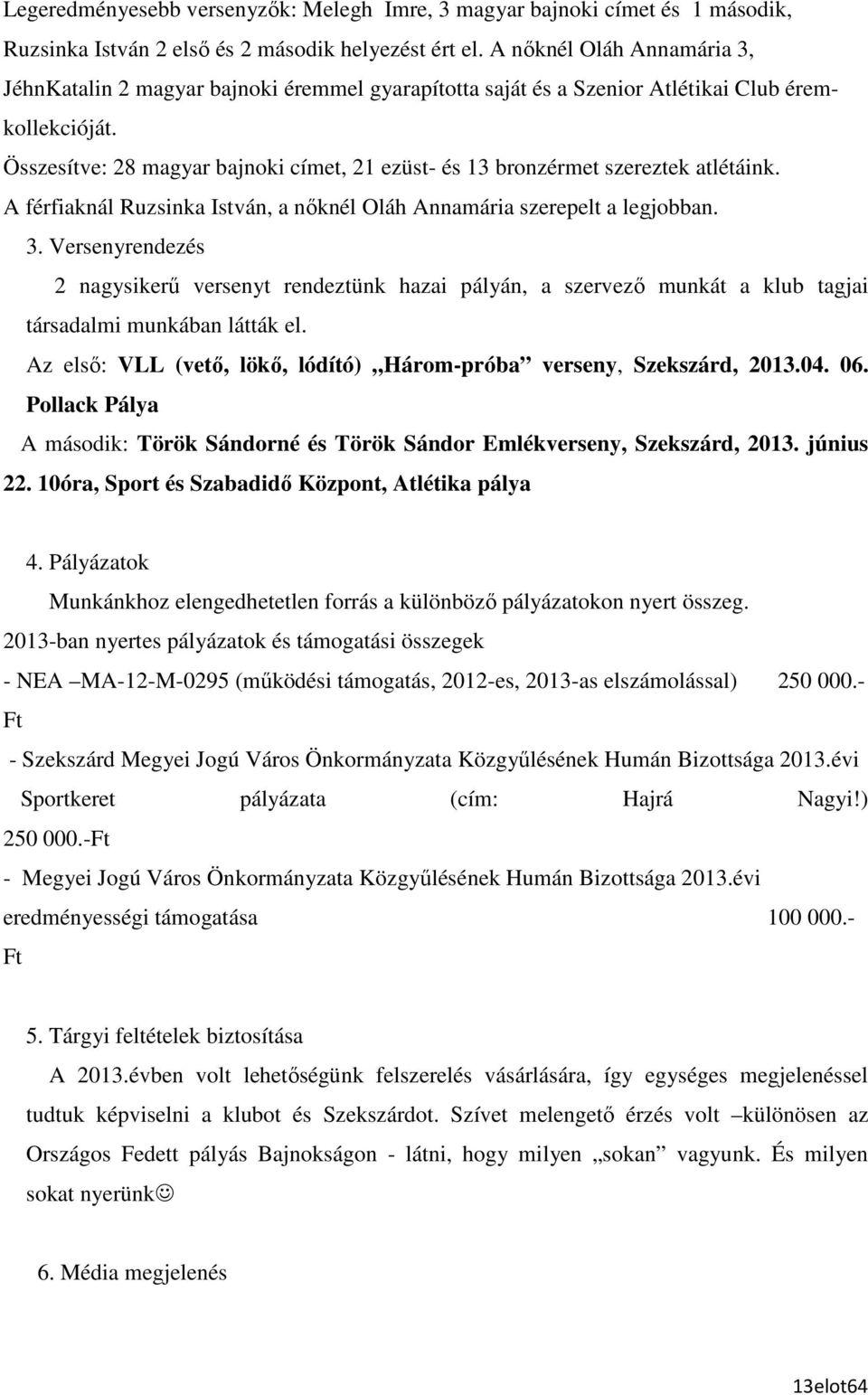 Összesítve: 28 magyar bajnoki címet, 21 ezüst- és 13 bronzérmet szereztek atlétáink. A férfiaknál Ruzsinka István, a nıknél Oláh Annamária szerepelt a legjobban. 3.