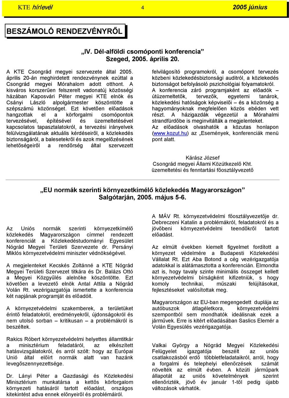 A kisváros korszerűen felszerelt vadonatúj közösségi házában Kaposvári Péter megyei KTE elnök és Csányi László alpolgármester köszöntötte a szépszámú közönséget.