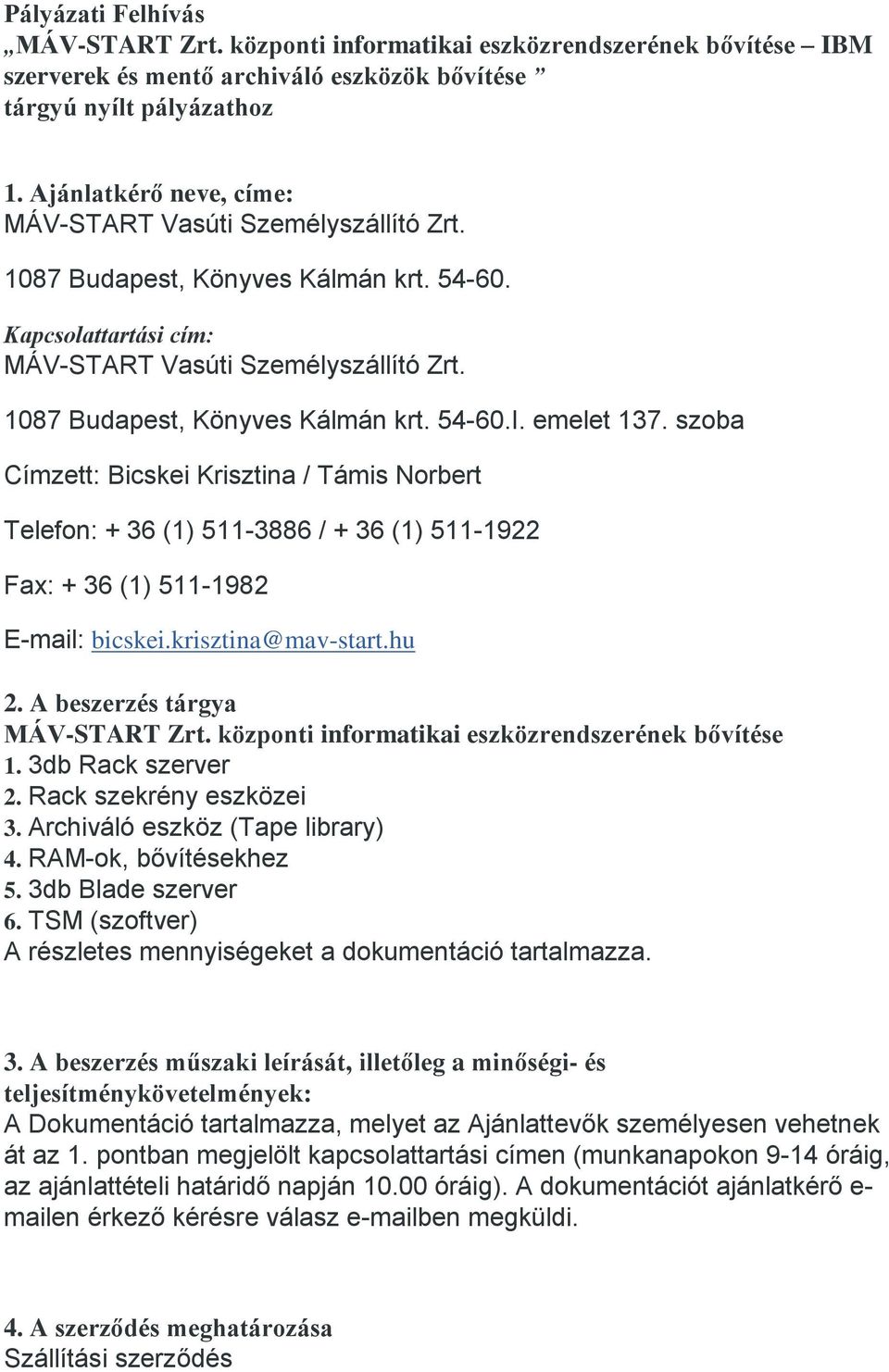 szoba Címzett: Bicskei Krisztina / Támis Norbert Telefon: + 36 (1) 511-3886 / + 36 (1) 511-1922 Fax: + 36 (1) 511-1982 E-mail: bicskei.krisztina@mav-start.hu 2. A beszerzés tárgya MÁV-START Zrt.