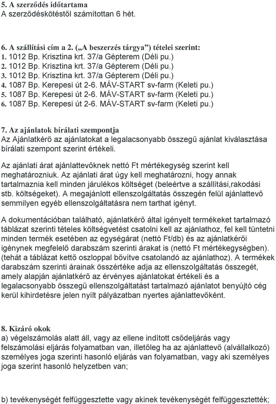 Az ajánlatok bírálati szempontja Az Ajánlatkérő az ajánlatokat a legalacsonyabb összegű ajánlat kiválasztása bírálati szempont szerint értékeli.