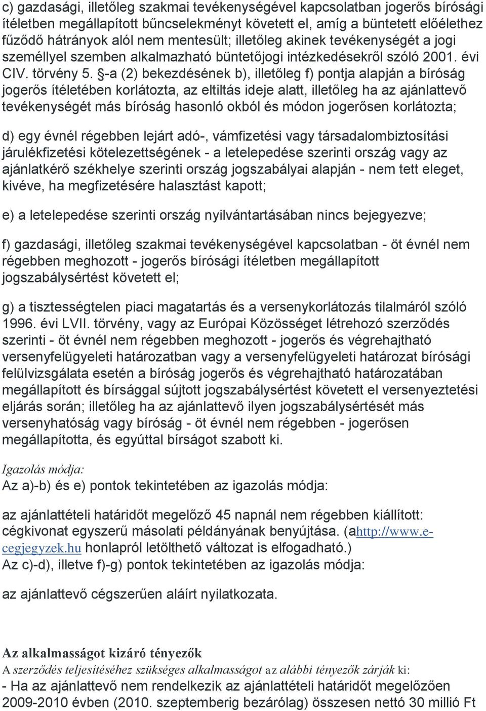 -a (2) bekezdésének b), illetőleg f) pontja alapján a bíróság jogerős ítéletében korlátozta, az eltiltás ideje alatt, illetőleg ha az ajánlattevő tevékenységét más bíróság hasonló okból és módon
