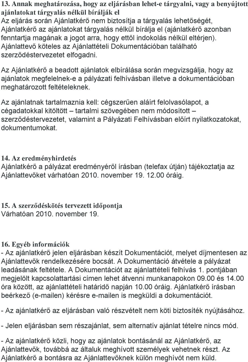 Ajánlattevő köteles az Ajánlattételi Dokumentációban található szerződéstervezetet elfogadni.