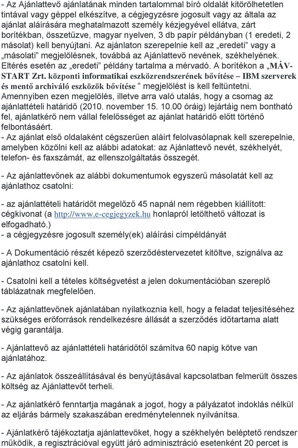 Az ajánlaton szerepelnie kell az eredeti vagy a másolati megjelölésnek, továbbá az Ajánlattevő nevének, székhelyének. Eltérés esetén az eredeti példány tartalma a mérvadó.