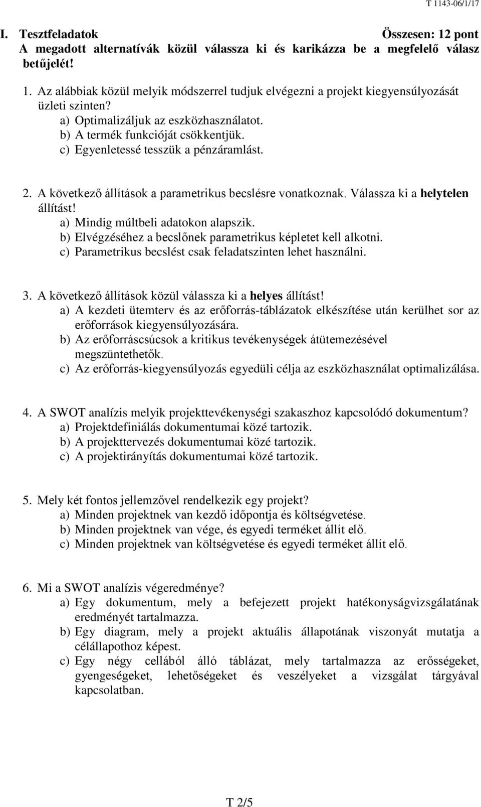 Válassza ki a helytelen állítást! a) Mindig múltbeli adatokon alapszik. b) Elvégzéséhez a becslőnek parametrikus képletet kell alkotni. c) Parametrikus becslést csak feladatszinten lehet használni. 3.