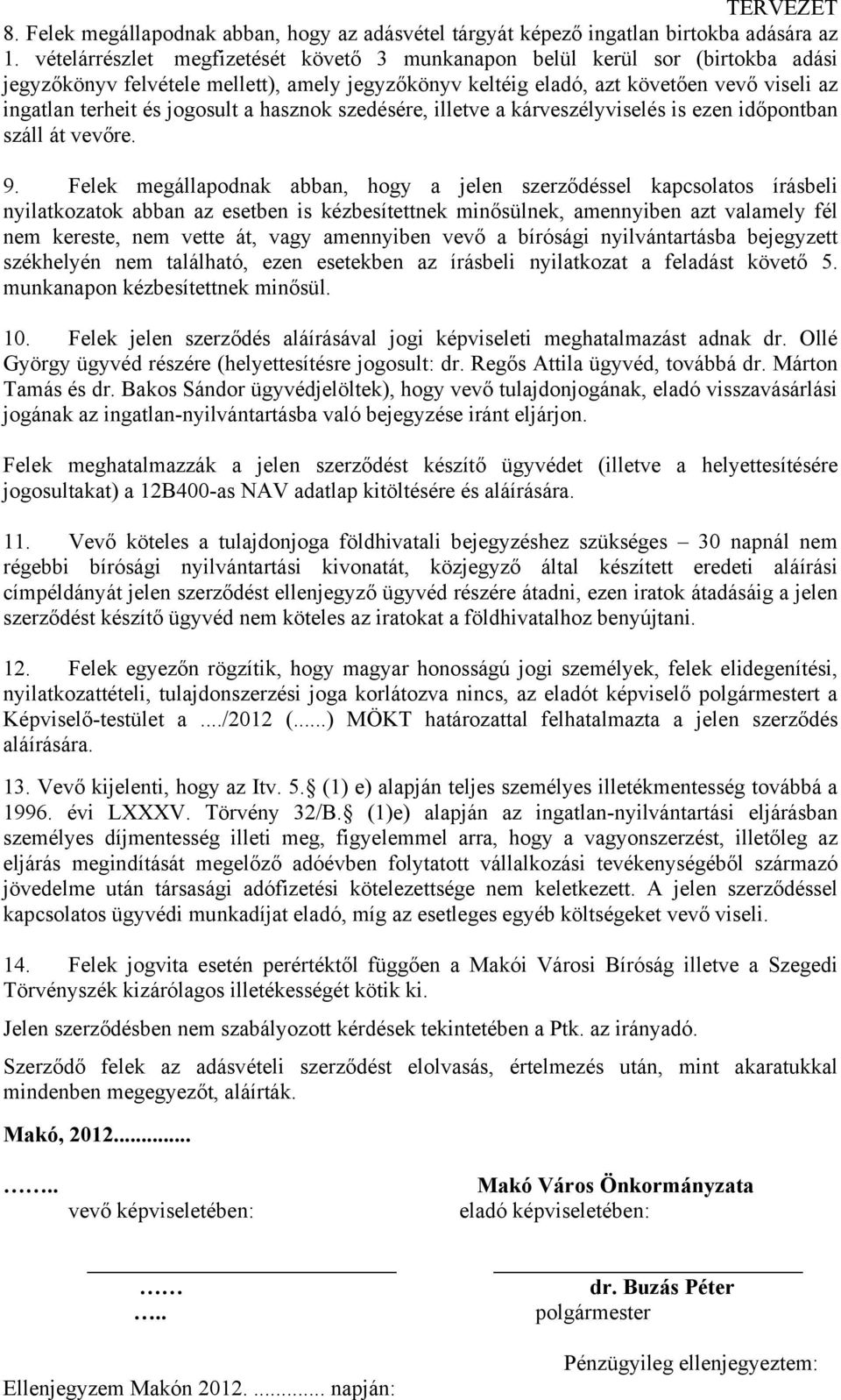 jogosult a hasznok szedésére, illetve a kárveszélyviselés is ezen időpontban száll át vevőre. 9.