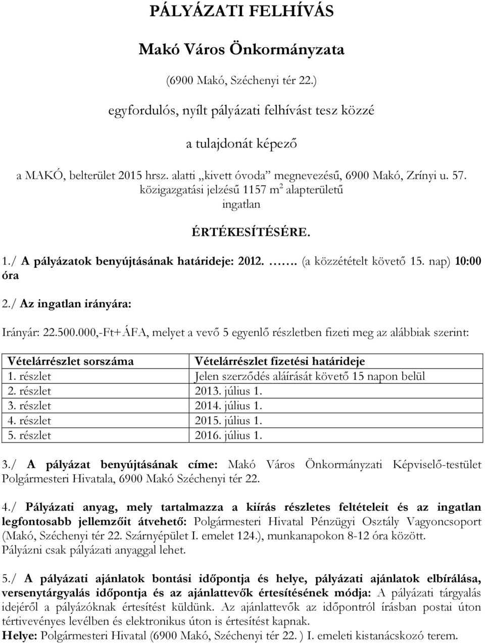 . (a közzétételt követő 15. nap) 10:00 óra 2./ Az ingatlan irányára: Irányár: 22.500.