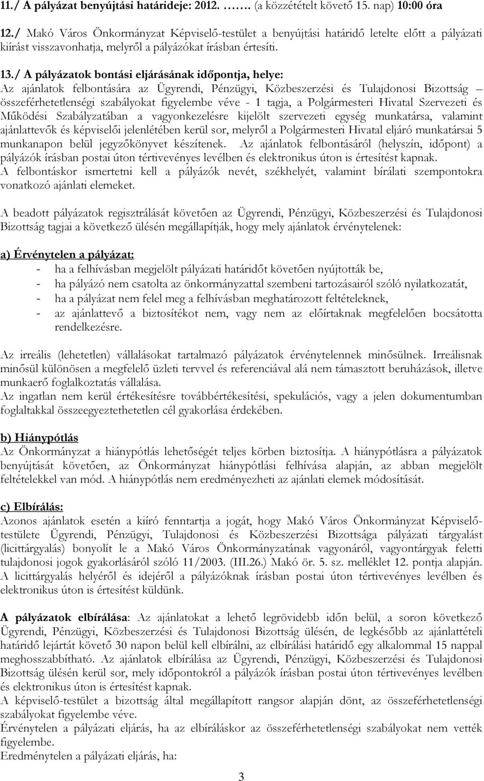 / A pályázatok bontási eljárásának időpontja, helye: Az ajánlatok felbontására az Ügyrendi, Pénzügyi, Közbeszerzési és Tulajdonosi Bizottság összeférhetetlenségi szabályokat figyelembe véve - 1