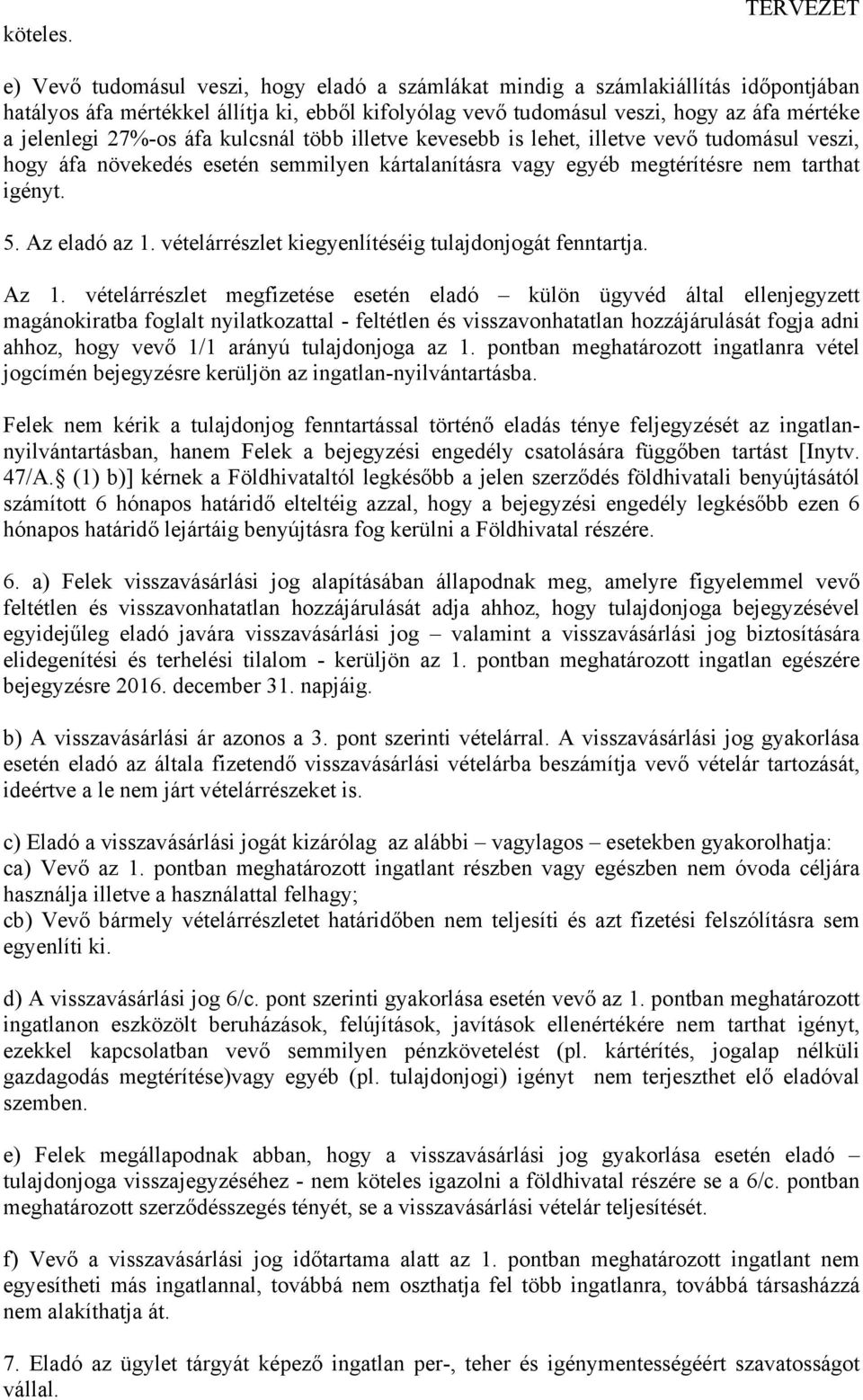jelenlegi 27%-os áfa kulcsnál több illetve kevesebb is lehet, illetve vevő tudomásul veszi, hogy áfa növekedés esetén semmilyen kártalanításra vagy egyéb megtérítésre nem tarthat igényt. 5.