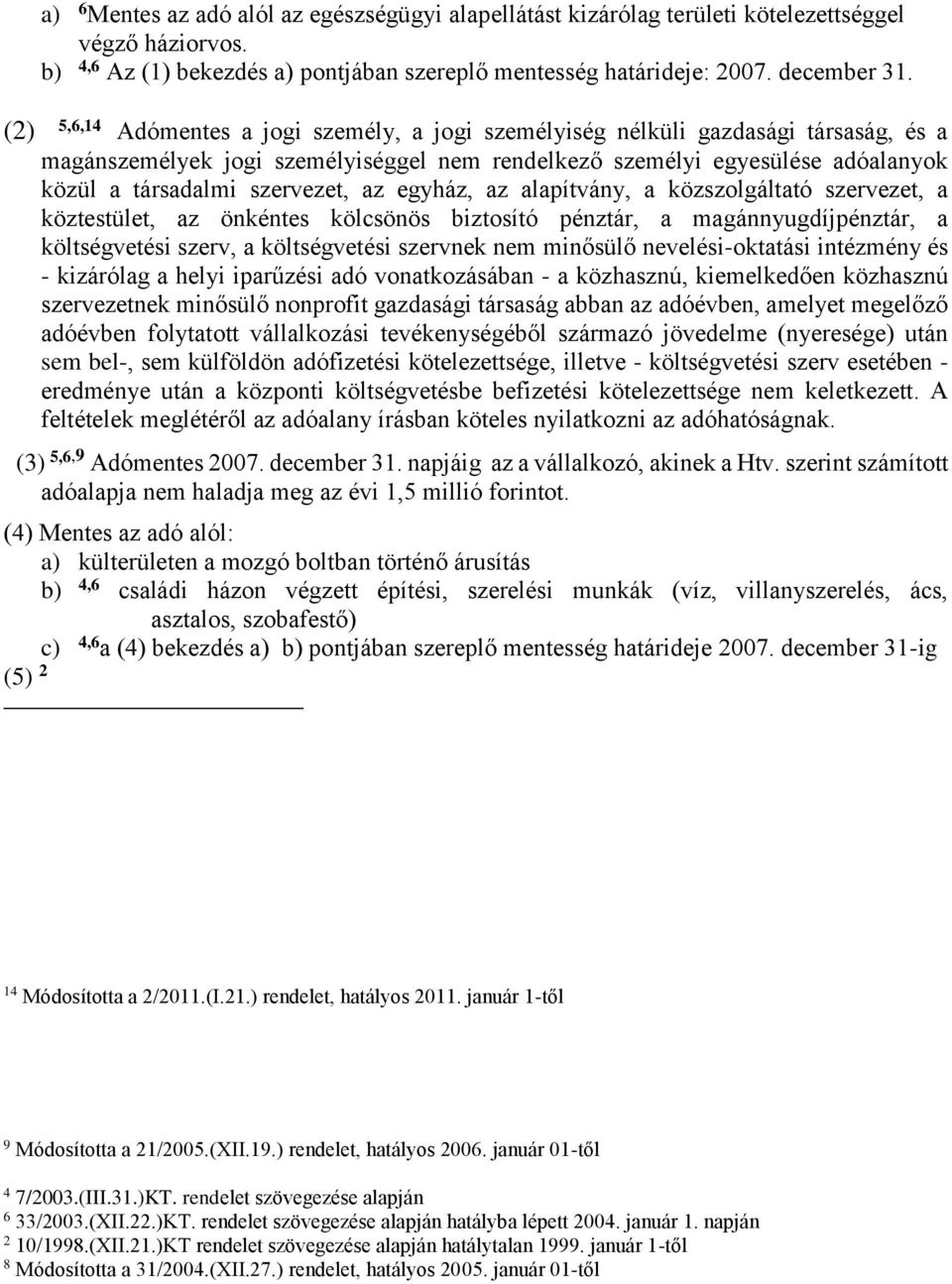 az egyház, az alapítvány, a közszolgáltató szervezet, a köztestület, az önkéntes kölcsönös biztosító pénztár, a magánnyugdíjpénztár, a költségvetési szerv, a költségvetési szervnek nem minősülő