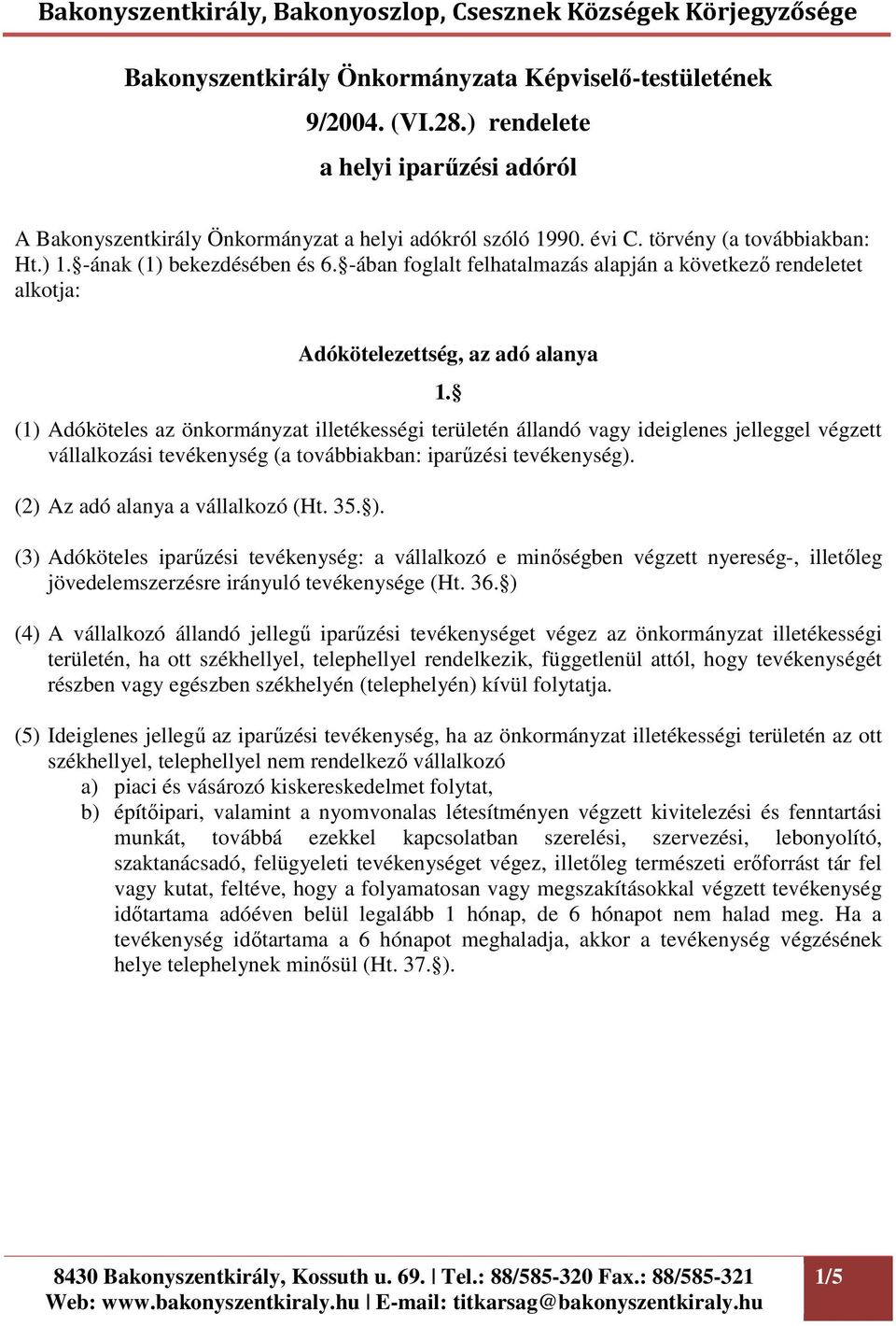 (1) Adóköteles az önkormányzat illetékességi területén állandó vagy ideiglenes jelleggel végzett vállalkozási tevékenység (a továbbiakban: iparűzési tevékenység). (2) Az adó alanya a vállalkozó (Ht.