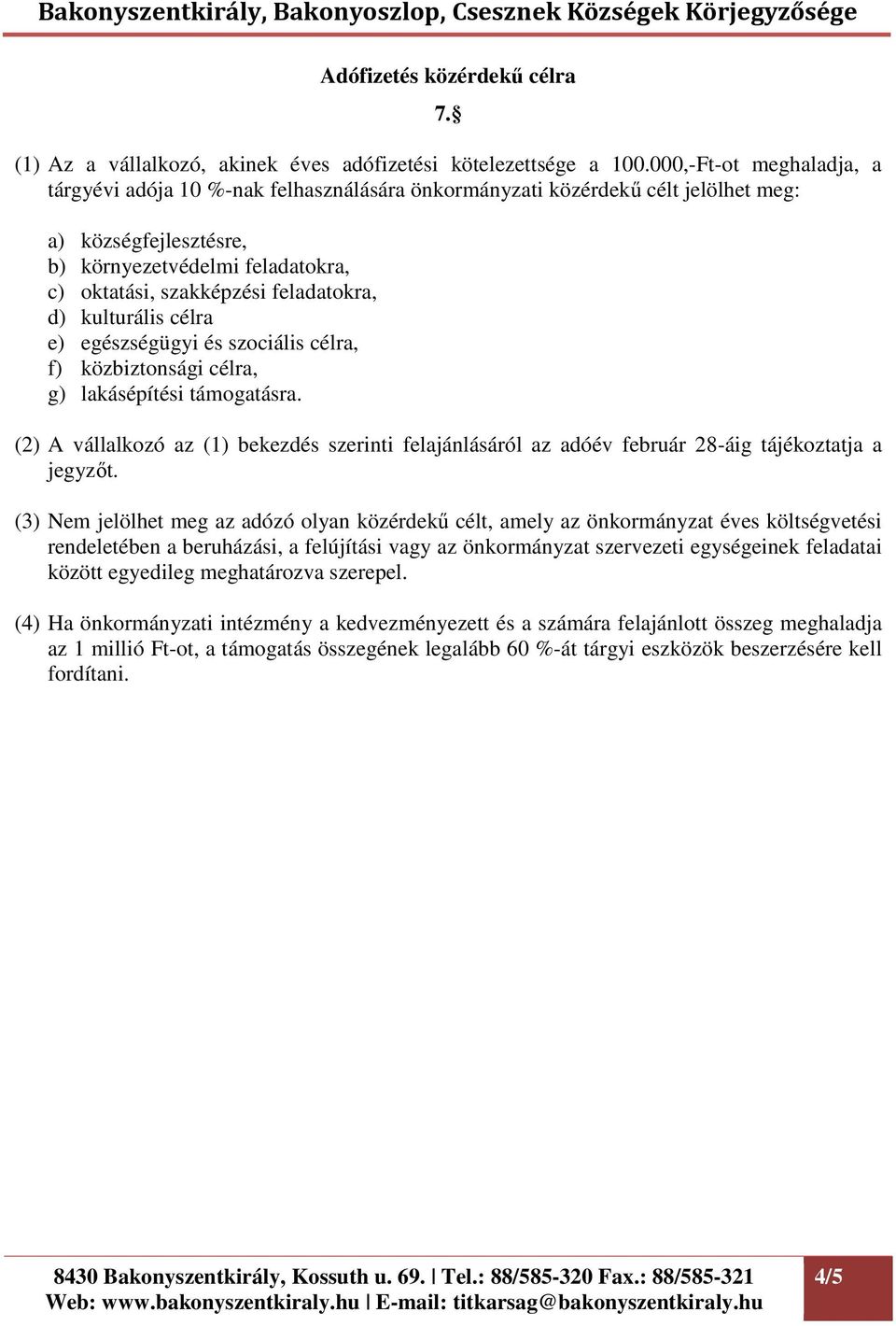 feladatokra, d) kulturális célra e) egészségügyi és szociális célra, f) közbiztonsági célra, g) lakásépítési támogatásra.