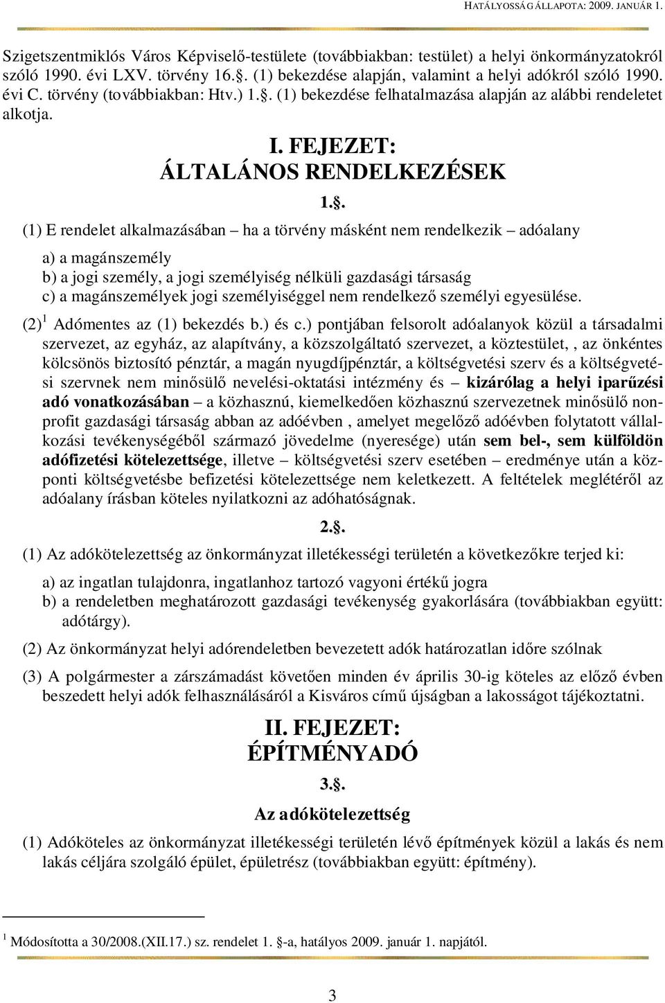 FEJEZET: ÁLTALÁNOS RENDELKEZÉSEK (1) E rendelet alkalmazásában ha a törvény másként nem rendelkezik adóalany a) a magánszemély b) a jogi személy, a jogi személyiség nélküli gazdasági társaság c) a