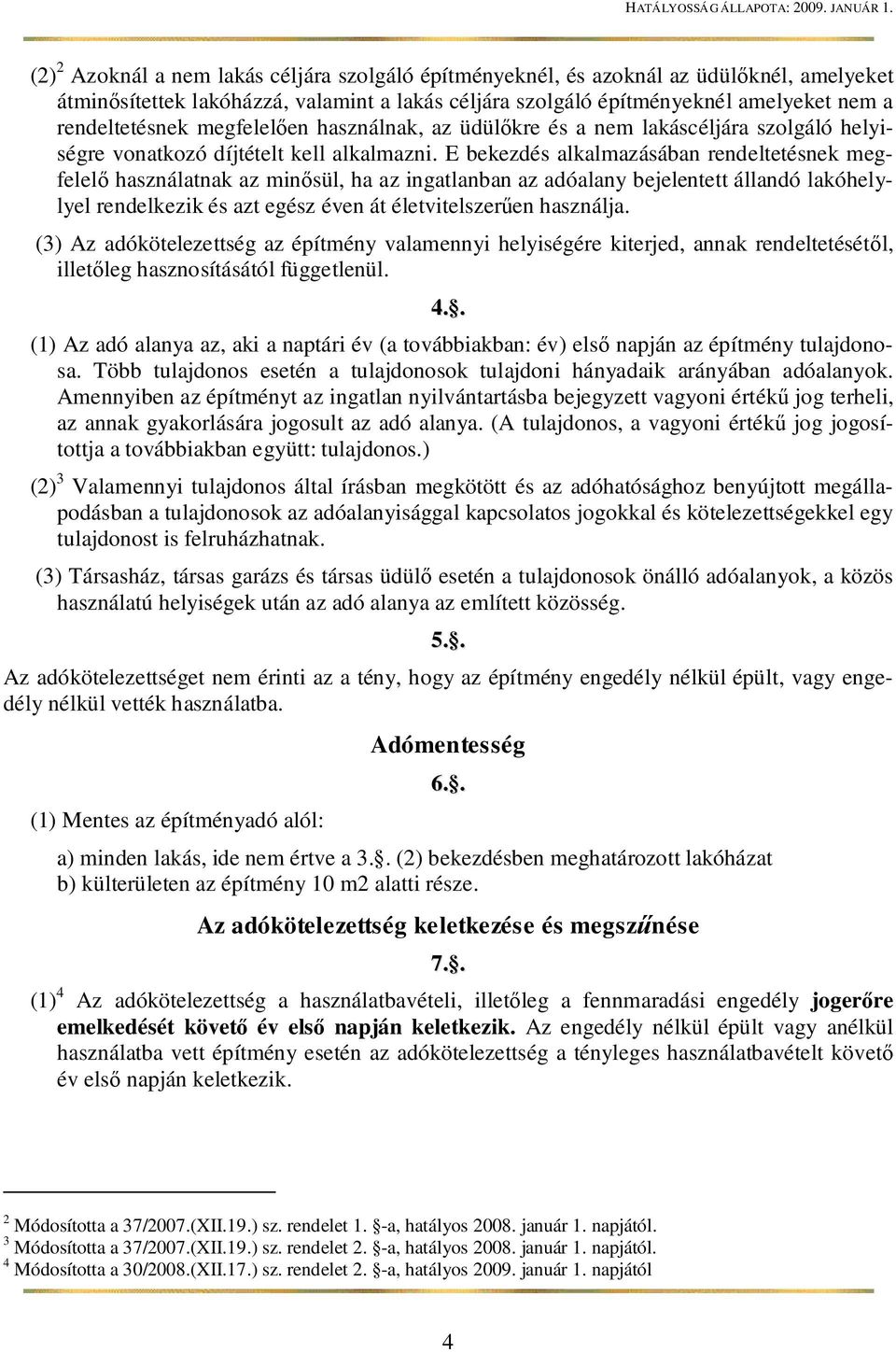 E bekezdés alkalmazásában rendeltetésnek megfelel használatnak az min sül, ha az ingatlanban az adóalany bejelentett állandó lakóhelylyel rendelkezik és azt egész éven át életvitelszer en használja.