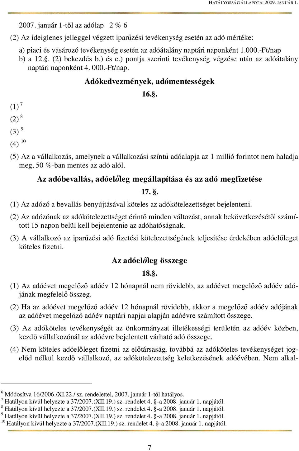 . (5) Az a vállalkozás, amelynek a vállalkozási színt adóalapja az 1 millió forintot nem haladja meg, 50 %-ban mentes az adó alól. Az adóbevallás, adóel leg megállapítása és az adó megfizetése 17.