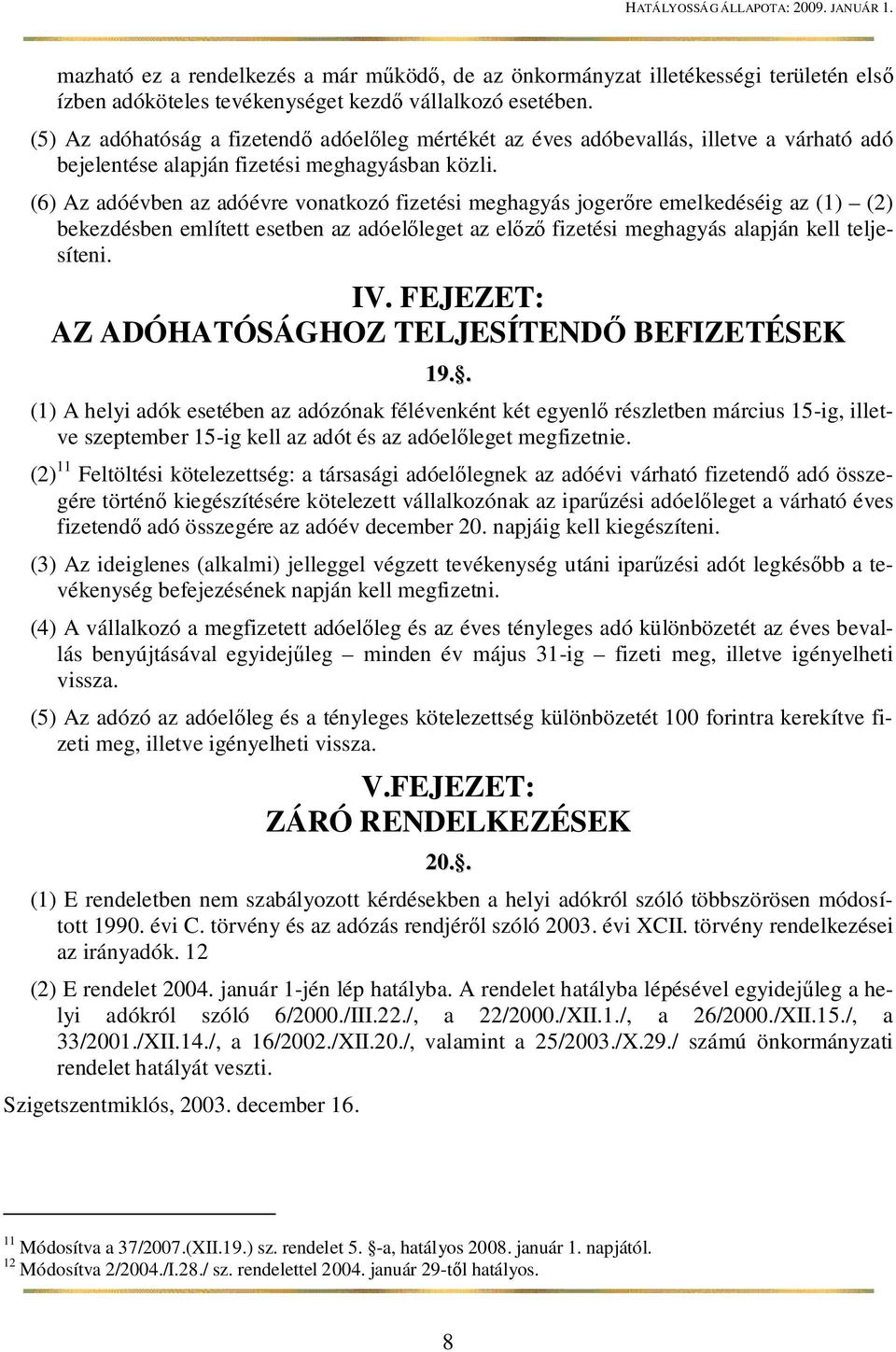 (6) Az adóévben az adóévre vonatkozó fizetési meghagyás joger re emelkedéséig az (1) (2) bekezdésben említett esetben az adóel leget az el fizetési meghagyás alapján kell teljesíteni. IV.