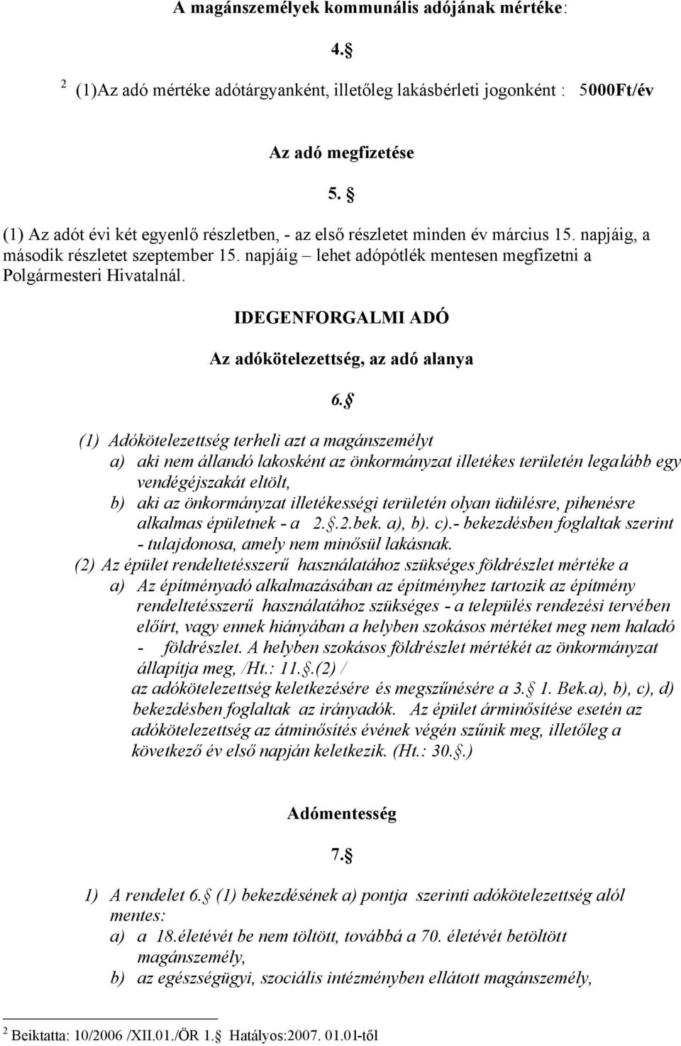 napjáig, a második részletet szeptember 15. napjáig lehet adópótlék mentesen megfizetni a Polgármesteri Hivatalnál. 5. IDEGENFORGALMI ADÓ Az adókötelezettség, az adó alanya 6.