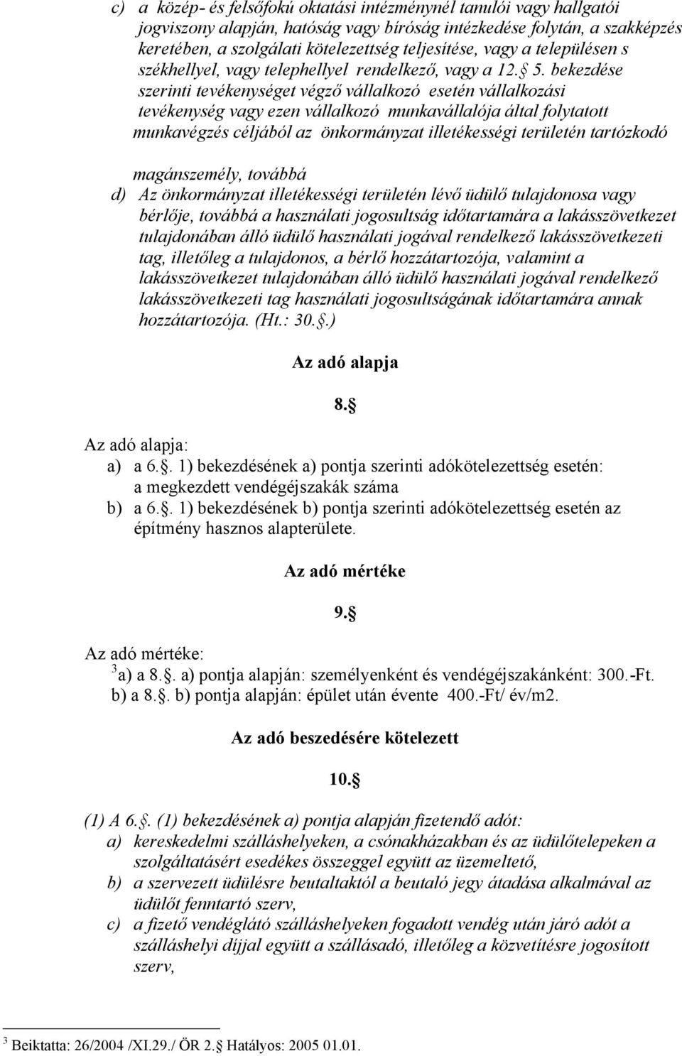 bekezdése szerinti tevékenységet végző vállalkozó esetén vállalkozási tevékenység vagy ezen vállalkozó munkavállalója által folytatott munkavégzés céljából az önkormányzat illetékességi területén