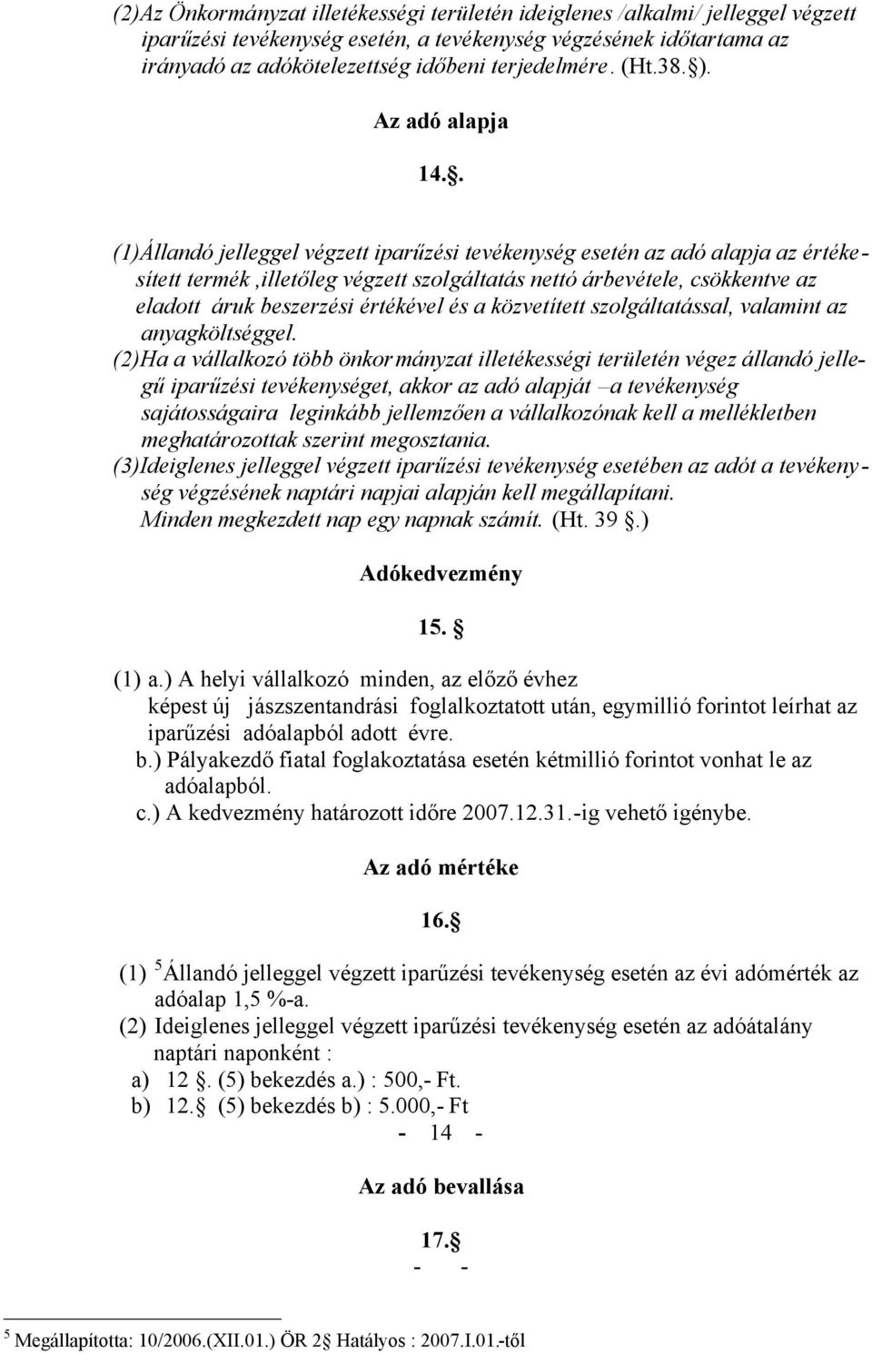 . (1)Állandó jelleggel végzett iparűzési tevékenység esetén az adó alapja az értékesített termék,illetőleg végzett szolgáltatás nettó árbevétele, csökkentve az eladott áruk beszerzési értékével és a