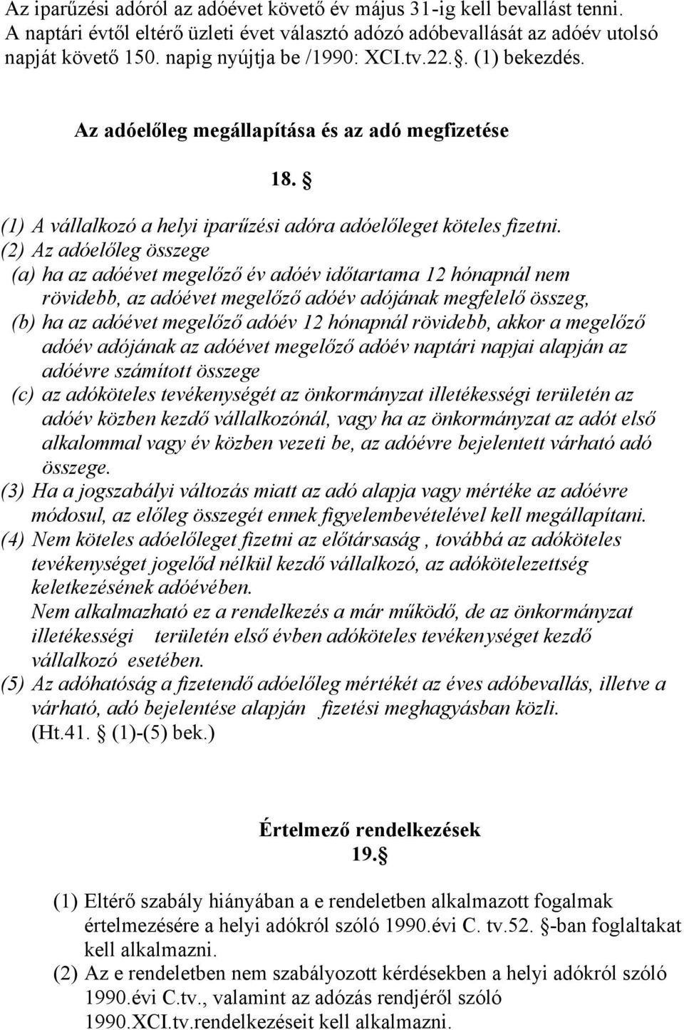 (2) Az adóelőleg összege (a) ha az adóévet megelőző év adóév időtartama 12 hónapnál nem rövidebb, az adóévet megelőző adóév adójának megfelelő összeg, (b) ha az adóévet megelőző adóév 12 hónapnál