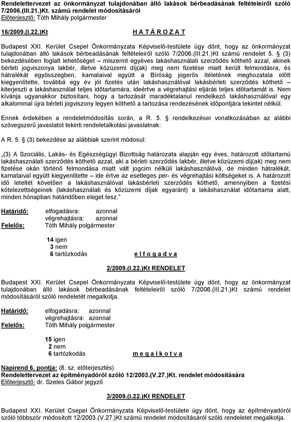 (3) bekezdésében foglalt lehetőséget miszerint egyéves lakáshasználati szerződés köthető azzal, akinek bérleti jogviszonya lakbér, illetve közüzemi díj(ak) meg nem fizetése miatt került felmondásra,