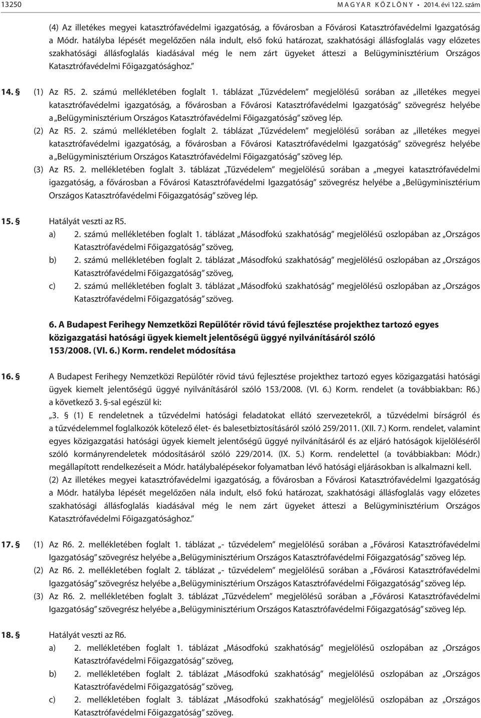 Katasztrófavédelmi Főigazgatóság szöveg lép. (2) Az R5. 2. számú mellékletében foglalt 2.  Katasztrófavédelmi Főigazgatóság szöveg lép. (3) Az R5. 2. mellékletében foglalt 3.