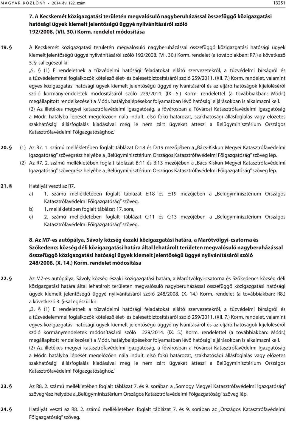 rendelet módosítása 19.  rendelet (a továbbiakban: R7.) a következő 5. -sal egészül ki: 5. (1) E rendeletnek a tűzvédelmi hatósági feladatokat ellátó szervezetekről, a tűzvédelmi bírságról és 20.