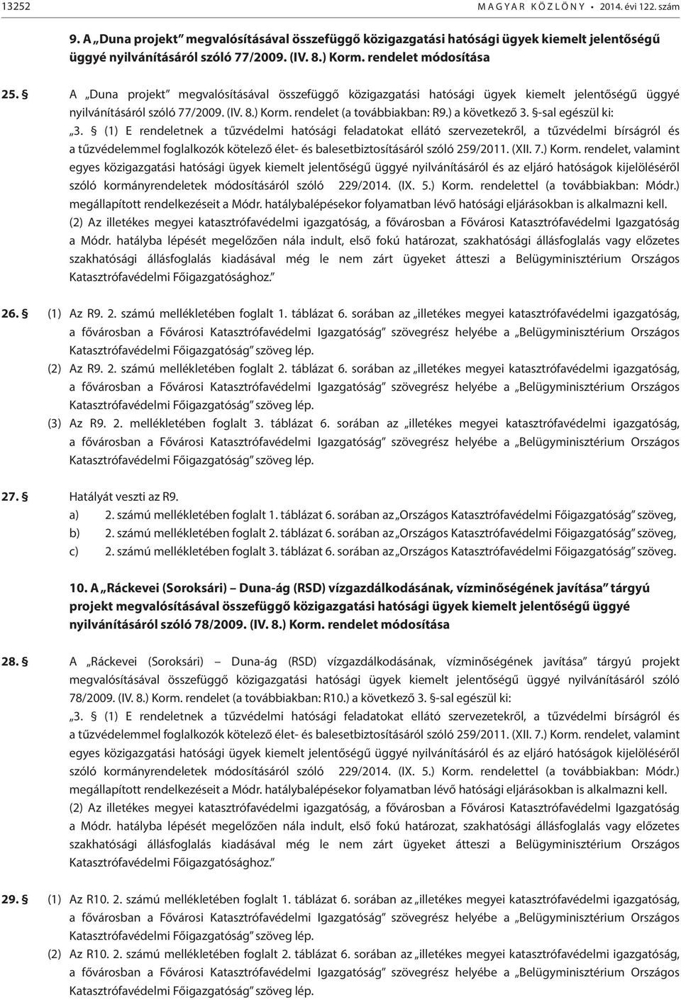 ) a következő 3. -sal egészül ki: 3. (1) E rendeletnek a tűzvédelmi hatósági feladatokat ellátó szervezetekről, a tűzvédelmi bírságról és 26. (1) Az R9. 2. számú mellékletében foglalt 1. táblázat 6.