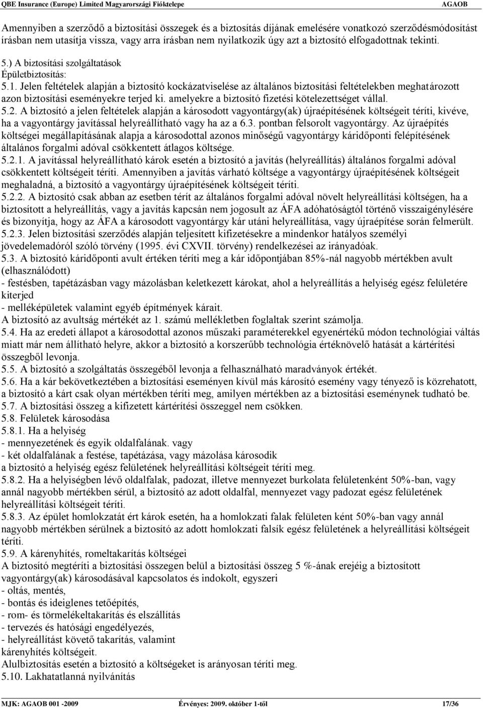 Jelen feltételek alapján a biztosító kockázatviselése az általános biztosítási feltételekben meghatározott azon biztosítási eseményekre terjed ki.