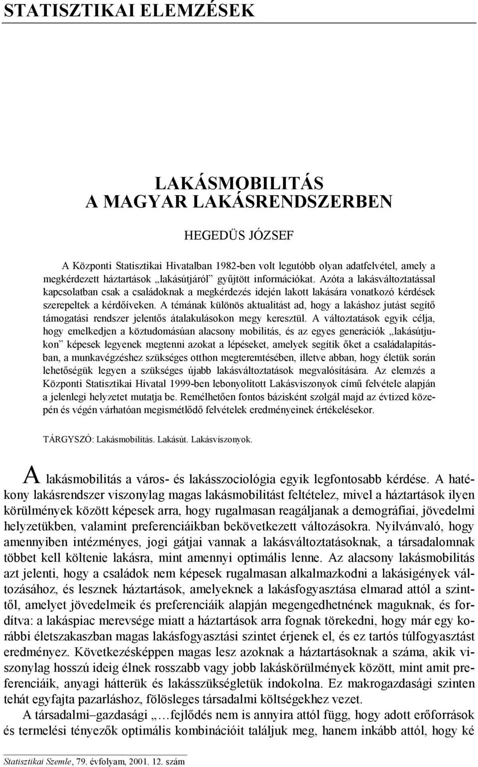 A témának különös aktualitást ad, hogy a lakáshoz jutást segítő támogatási rendszer jelentős átalakulásokon megy keresztül.