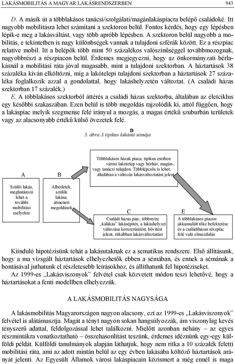 Ez a részpiac relatíve mobil. Itt a belépők több mint 50 százalékos valószínűséggel továbbmozognak, nagyobbrészt a részpiacon belül.
