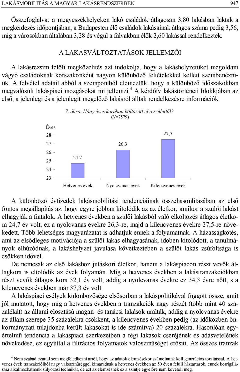 A LAKÁSVÁLTOZTATÁSOK JELLEMZŐI A lakásrezsim felőli megközelítés azt indokolja, hogy a lakáshelyzetüket megoldani vágyó családoknak korszakonként nagyon különböző feltételekkel kellett szembenézniük.