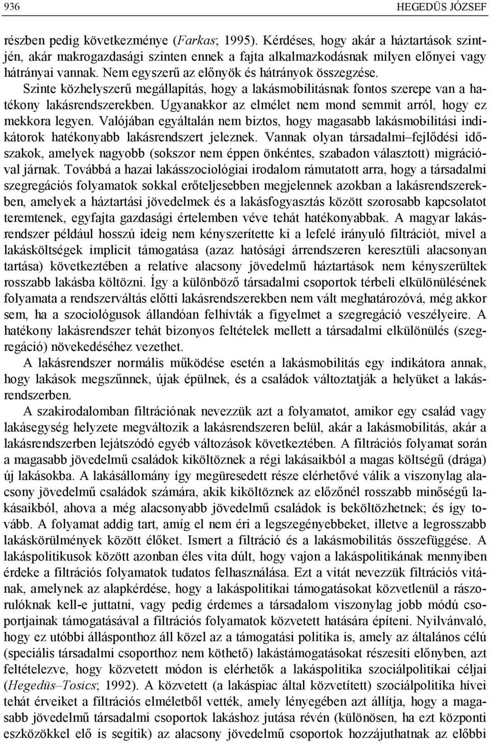 Szinte közhelyszerű megállapítás, hogy a lakásmobilitásnak fontos szerepe van a hatékony lakásrendszerekben. Ugyanakkor az elmélet nem mond semmit arról, hogy ez mekkora legyen.