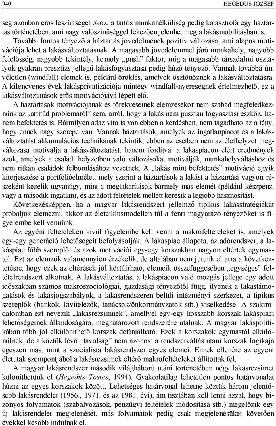 A magasabb jövedelemmel járó munkahely, nagyobb felelősség, nagyobb tekintély, komoly push faktor, míg a magasabb társadalmi osztályok gyakran presztízs jellegű lakásfogyasztása pedig húzó tényező.