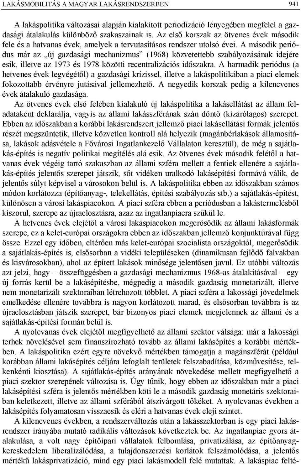 A második periódus már az új gazdasági mechanizmus (1968) közvetettebb szabályozásának idejére esik, illetve az 1973 és 1978 közötti recentralizációs időszakra.