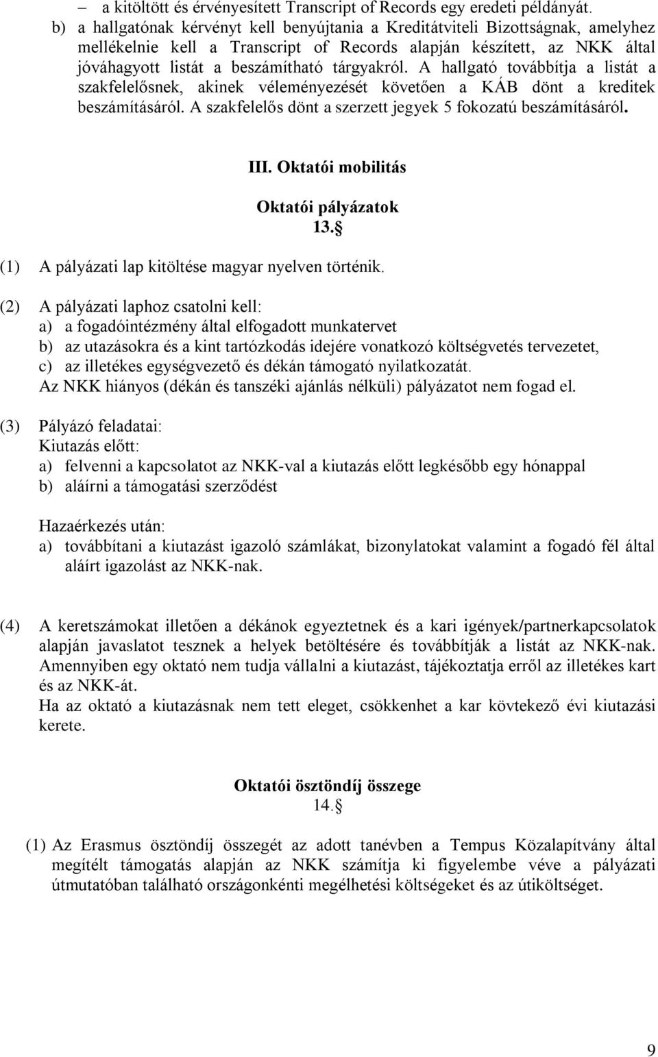 tárgyakról. A hallgató továbbítja a listát a szakfelelősnek, akinek véleményezését követően a KÁB dönt a kreditek beszámításáról. A szakfelelős dönt a szerzett jegyek 5 fokozatú beszámításáról. III.