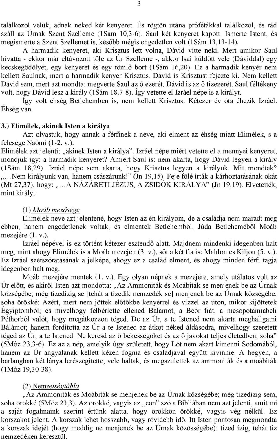 Mert amikor Saul hívatta - ekkor már eltávozott tőle az Úr Szelleme -, akkor Isai küldött vele (Dáviddal) egy kecskegödölyét, egy kenyeret és egy tömlő bort (1Sám 16,20).